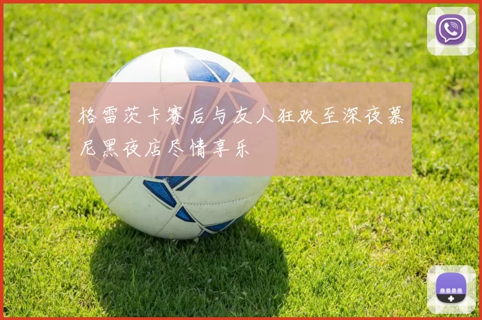 格雷茨卡赛后与友人狂欢至深夜慕尼黑夜店尽情享乐