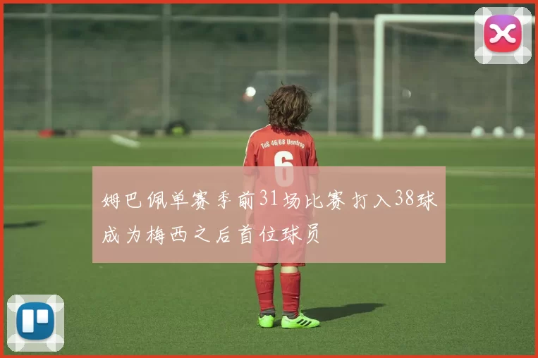 姆巴佩单赛季前31场比赛打入38球成为梅西之后首位球员
